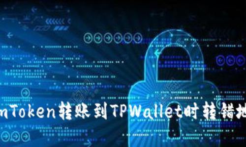 如何处理ImToken转账到TPWallet时转错地址的情况？