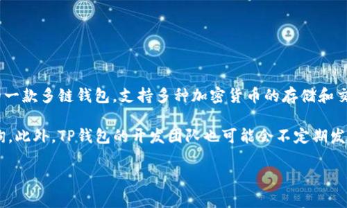 关于TP Wallet（TP钱包）的具体资产总额并没有公开的数据可供查询。TP钱包是由TP团队开发的一款多链钱包，支持多种加密货币的存储和交易。它的资产总价值会随着市场行情的波动而变化，因此很难给出一个准确的数字。

如果你想了解TP钱包内的资金状况，通常需要查看个人钱包或通过相应的区块链浏览器进行查询。此外，TP钱包的开发团队也可能会不定期发布相关的财务报告或数据更新，你可以关注他们的官方网站或社交媒体渠道，以获取最新的信息。

如果你有任何具体问题或者需要进一步的帮助，请告诉我！