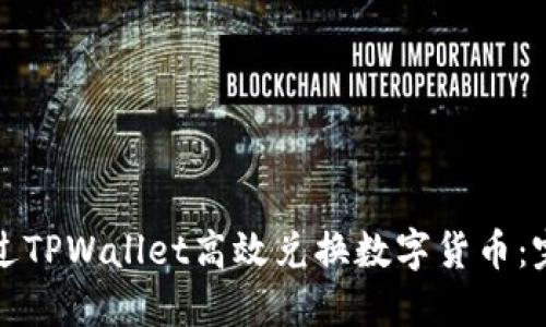 如何通过TPWallet高效兑换数字货币：完整指南